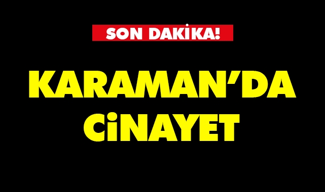 Karaman'da genç cinayete kurban gitti