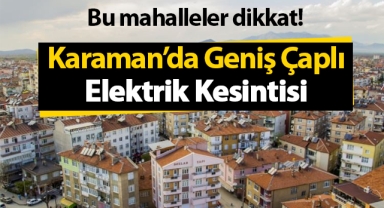 Karaman'da Geniş Çaplı Elektrik Kesintisi Uygulanacak