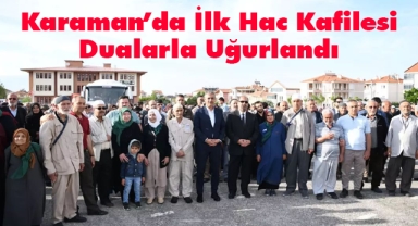 Karaman'da ilk hac kafilesi dualarla uğurlandı