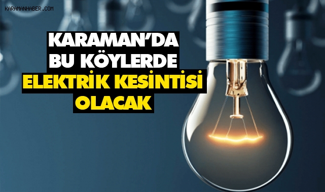 Karaman'ın bu köylerinde elektrik kesintisi olacak