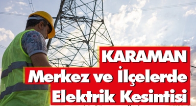 Karaman Merkez ve İlçelerde Elektrik Kesintisi