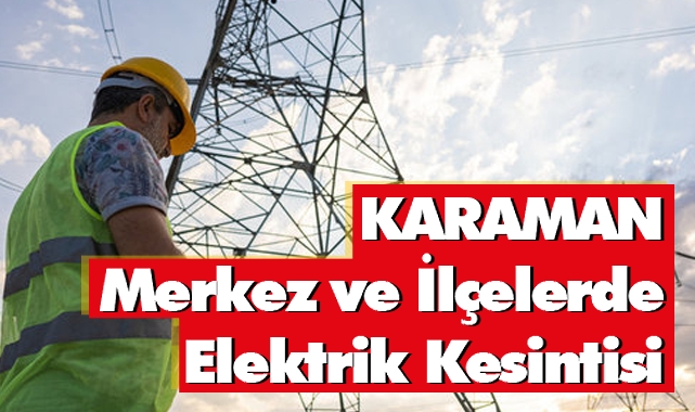 Karaman Merkez ve İlçelerde Elektrik Kesintisi