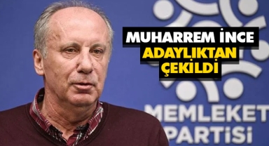 Muharrem İnce adaylıktan çekildi