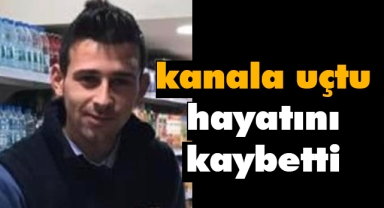 Su dolu kanala uçtu, hayatını kaybetti