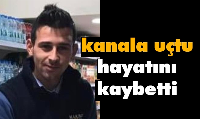 Su dolu kanala uçtu, hayatını kaybetti