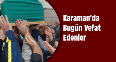 Karaman'da bugün vefat edenler