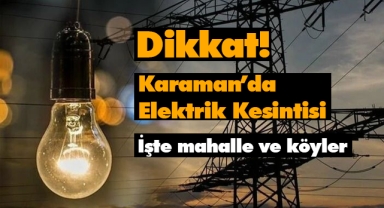 Karaman'da elektrik kesintisi yaşanacak bölgeler