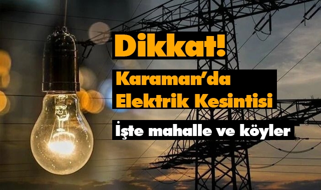 Karaman'da elektrik kesintisi yaşanacak bölgeler
