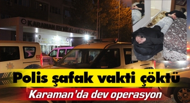 Karaman'da Polis, şafak vakti çöktü