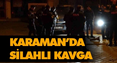 Karaman'da silahlı kavga: 1 yaralı