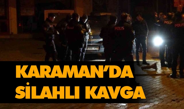 Karaman'da silahlı kavga: 1 yaralı