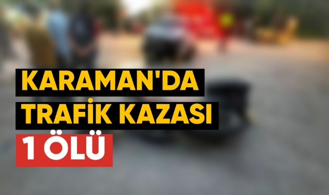 Karaman'da trafik kazası: 1 ölü