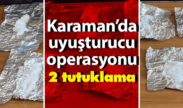 Karaman’da uyuşturucu operasyonu: 2 tutuklama