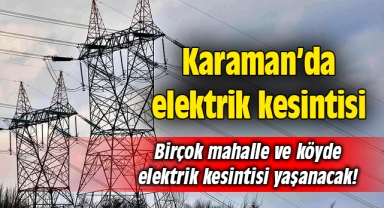 Karamanlılar dikkat! Elektrik kesintisi olacak