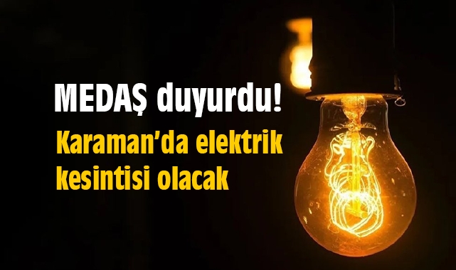 MEDAŞ duyurdu! Karaman'da elektrik kesintisi