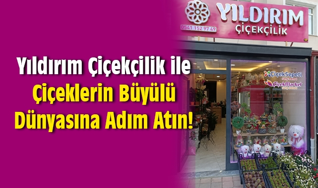 Yıldırım Çiçekçilik ile Çiçeklerin Büyülü Dünyasına Adım Atın!