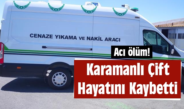 Acı ölüm! Karamanlı çift hayatını kaybetti