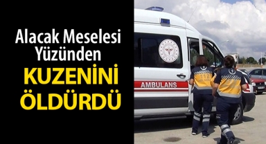 aLacak-verecek meselesi yüzünden kuzenini tabancayla öldürdü