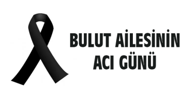 Bulut ailesinin acı günü