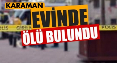Evinde ölü bulundu