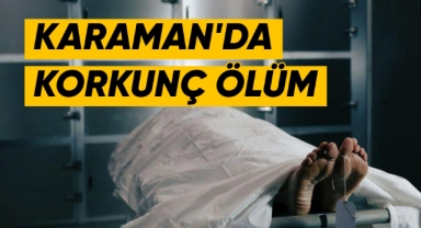 Karaman'da korkunç ölüm