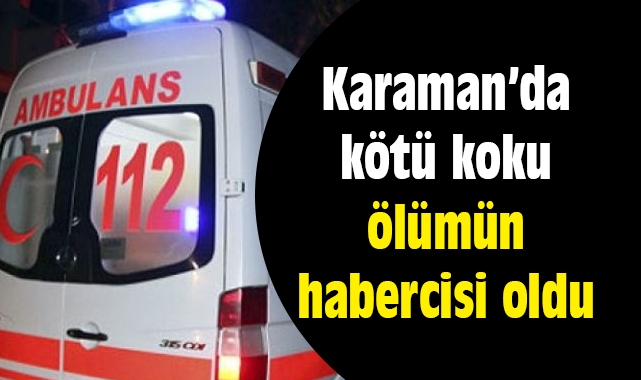 Karaman'da kötü koku, ölümün habercisi oldu