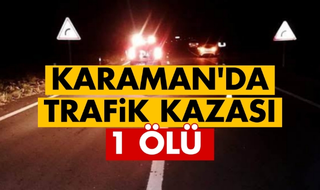 Karaman'da trafik kazası: 1 ölü