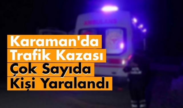 Karaman'da trafik kazası, çok sayıda kişi yaralandı