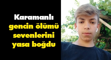 Karamanlı gencin ölümü sevenlerini yasa boğdu
