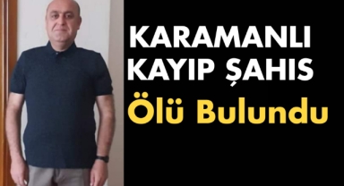 Karamanlı kayıp şahıs ölü bulundu