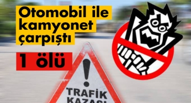 Otomobil ile kamyonet çarpıştı: 1 ölü