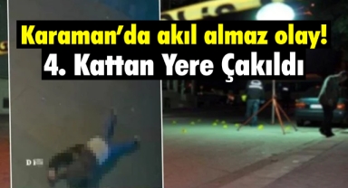 Karaman'da akıl almaz olay! 4. kattan yere çakıldı