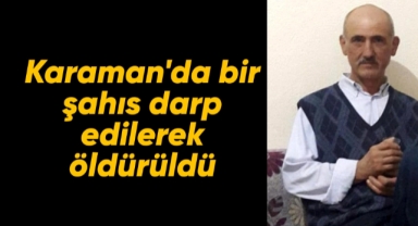 Karaman'da bir şahıs darp edilerek öldürüldü