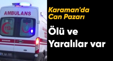 Karaman'da can pazarı! Ölü ve yaralılar var