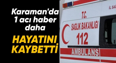 Karaman'da kafasının üzerine düşen işçi hayatını kaybetti