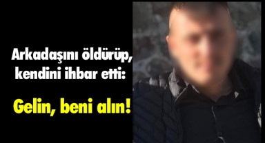 Arkadaşını öldüren şahıs kendini polislere ihbar etti