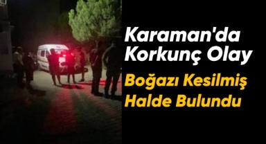 Karaman'da 1 kişi boğazı kesilmiş halde bulundu