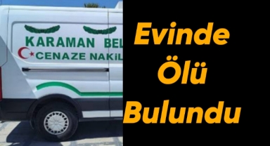 Karaman'da 1 kişi evinde ölü bulundu