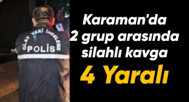 Karaman'da 2 grup arasında silahlı kavga: 4 yaralı