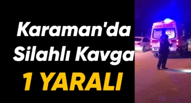 Karaman'da silahlı kavga: 1 yaralı