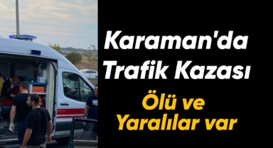 Karaman'da trafik kazası: 1 ölü 3 yaralı
