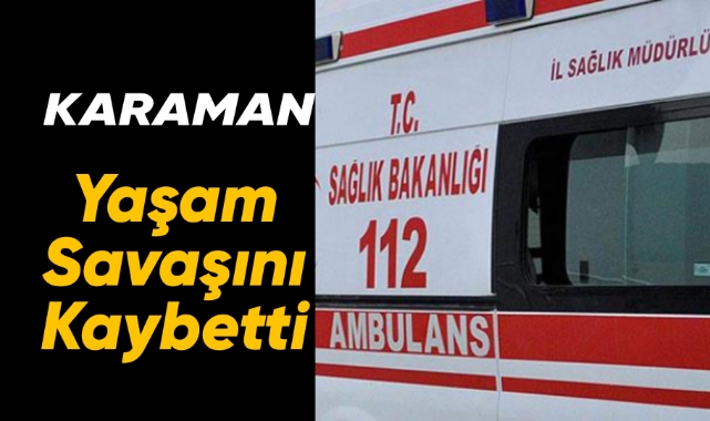 Yaşam savaşını kaybetti