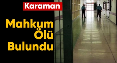 Karaman cezaevinde mahkum ölü bulundu