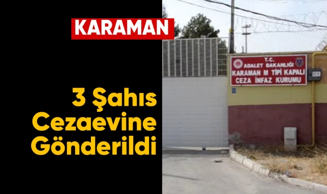 Karaman'da 3 şahıs cezaevine gönderildi