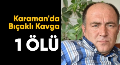 Karaman'da bıçaklı kavga: 1 ölü
