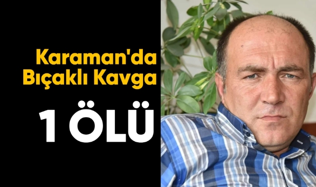 Karaman'da bıçaklı kavga: 1 ölü