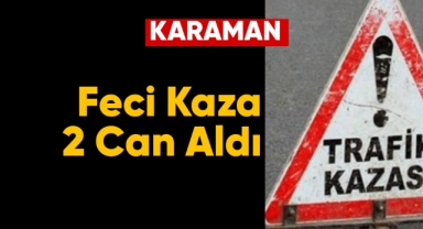 Karaman'da feci kaza: 2 ölü, 1 yaralı