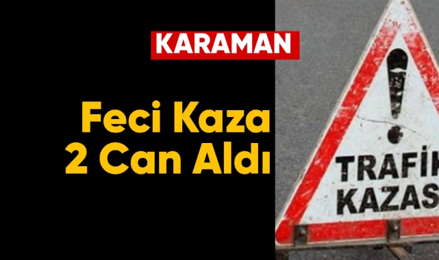 Karaman'da feci kaza: 2 ölü, 1 yaralı