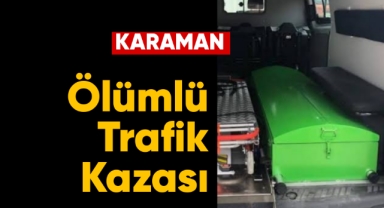 Karaman'da ölümlü trafik kazası