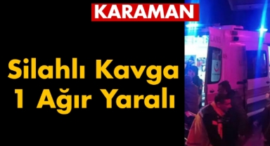 Karaman'da silahlı kavga: 1 ağır yaralı